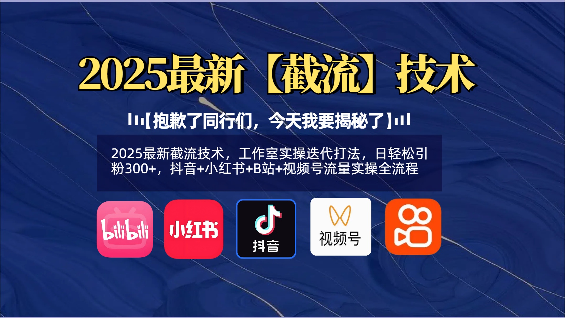 【抱歉了同行们，今天我要揭秘了】2025最新截流技术，工作室实操迭代打法，日轻松引粉300+，抖音+小红书+B站+视频号流量实操全流程