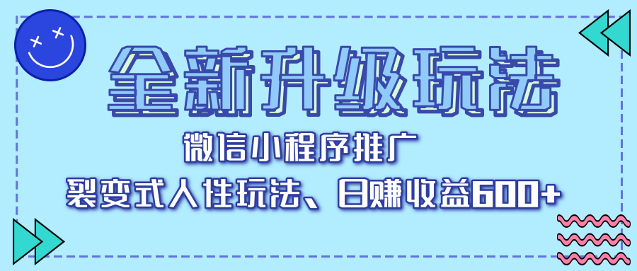 全新升级玩法，微信小程序推广，裂变式人性玩法，日赚收益600+