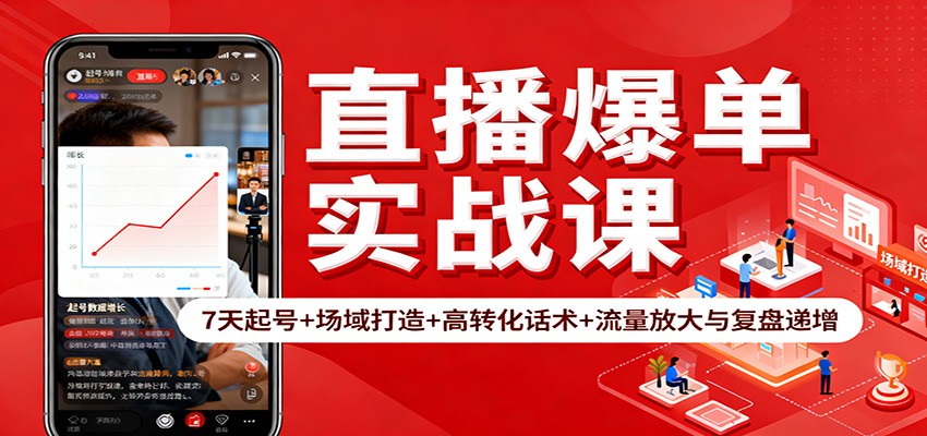 直播爆单实战课:7天起号+场域打造+高转化话术+流量放大与复盘递增