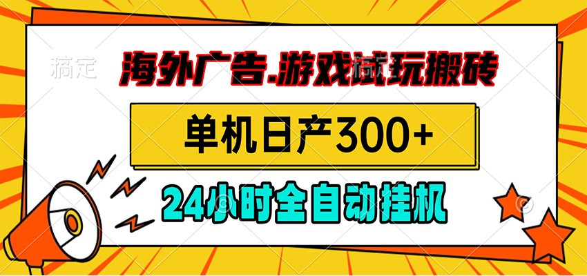 海外广告视频挂机,小游戏试玩搬砖,单机日产300+,脚本24小时全自动挂机