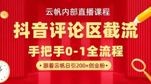 云帆内部直播课·抖音评论区截流流术，精准私信粉丝，单号日引流300+精准创业粉