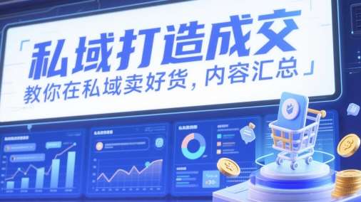 私域打造成交，教你在私域卖好货，内容汇总