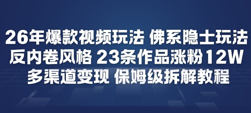 26年爆款短视频玩法，佛系隐士玩法，反内卷视频风格，23条作品涨粉12W，多渠道变现
