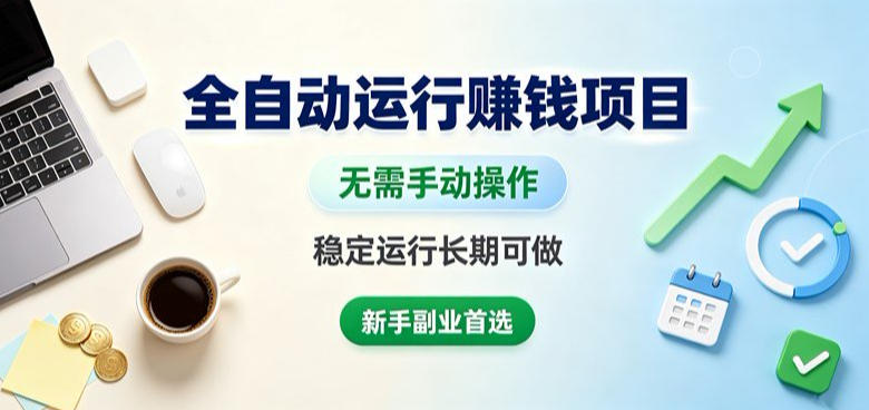 全自动运行賺钱项目，无需手动操作，稳定运行长期可做，新手副业首选【揭秘】