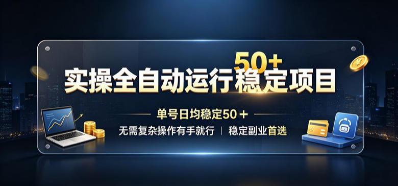 实操全自动运行稳定项目,单号日均稳定50+,无需复杂操作有手就行,稳定副业首选【揭秘】