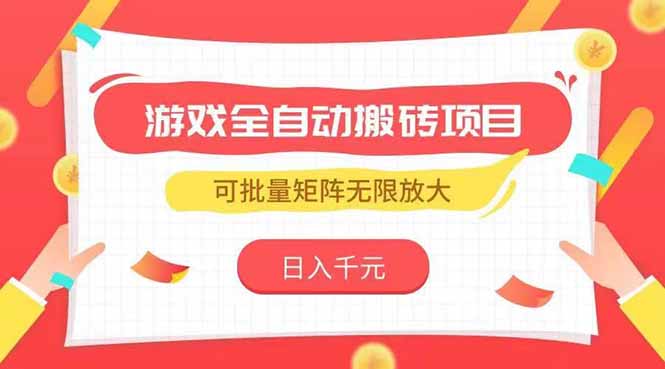（15197期）游戏全自动搬砖项目，日入千元 ，可批量矩阵无限放大
