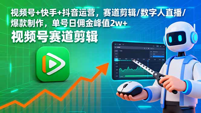 （16055期）视频号+快手+抖音运营，赛道剪辑/数字人直播/爆款制作，单号日佣金峰值2w+