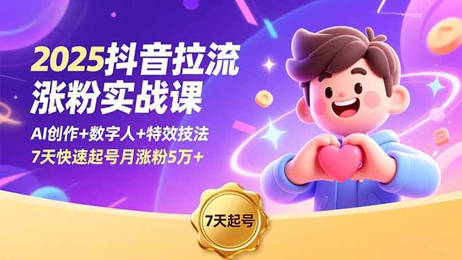 （16678期）2025抖音拉流涨粉实战课，AI创作+数字人+特效技法，7天快速起号月涨粉5万+