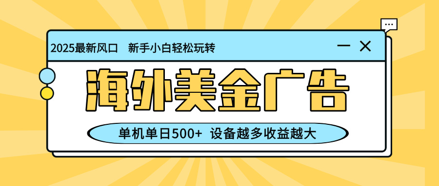 (16454期)最新蓝海项目,海外美金广告,单机单日500+,可矩阵放大,设备越多收益…