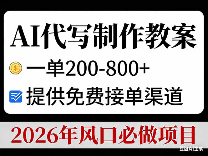 （17096期）AI代写制作教案，一单200-800+，提供免费接单渠道，2026年风口必做项目
