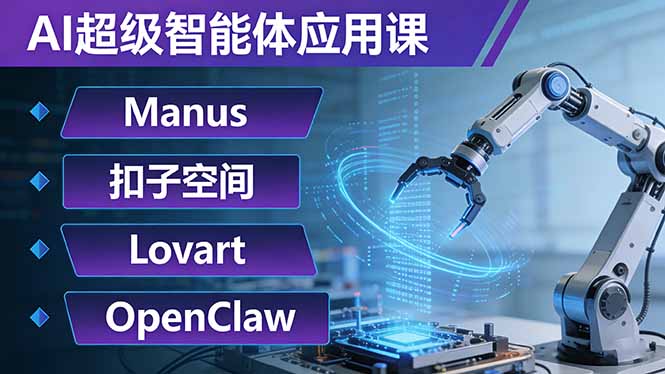 (17635期)AI超级智能体应用课:Manus+扣子空间+Lovart+OpenClaw,用AI智能体实现自动化复杂任务