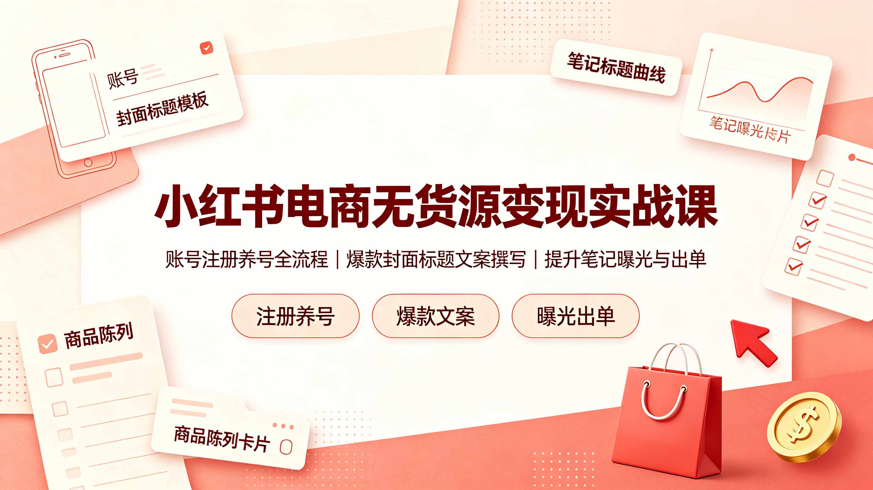 （19212期）小红书电商无货源变现实战课，账号注册养号全流程，爆款封面标题文案撰写提升笔记曝光与出单