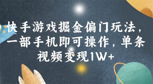 （11994期）快手游戏掘金偏门玩法，一部手机即可操作，单条视频变现1W+